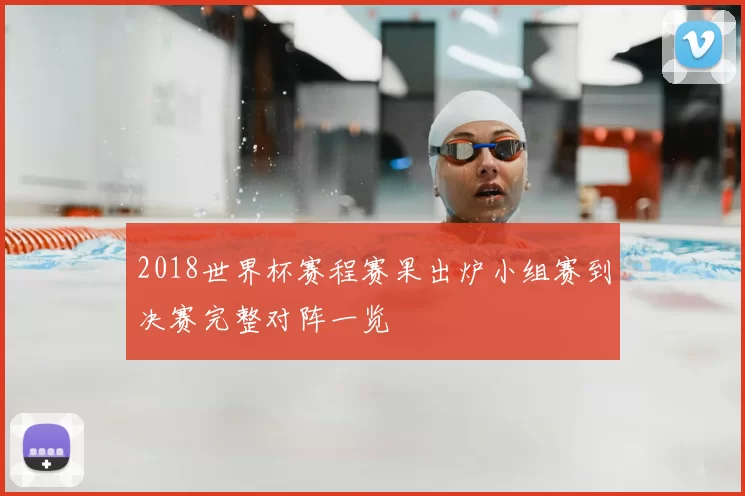2018世界杯赛程赛果出炉小组赛到决赛完整对阵一览