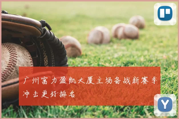 广州富力盈凯大厦主场备战新赛季冲击更好排名