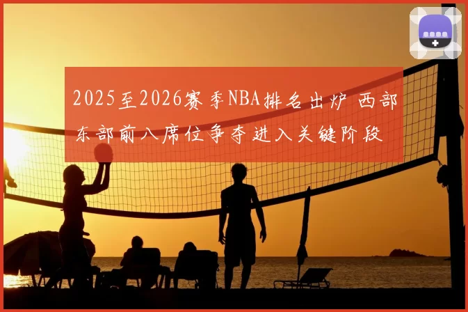 2025至2026赛季NBA排名出炉 西部东部前八席位争夺进入关键阶段