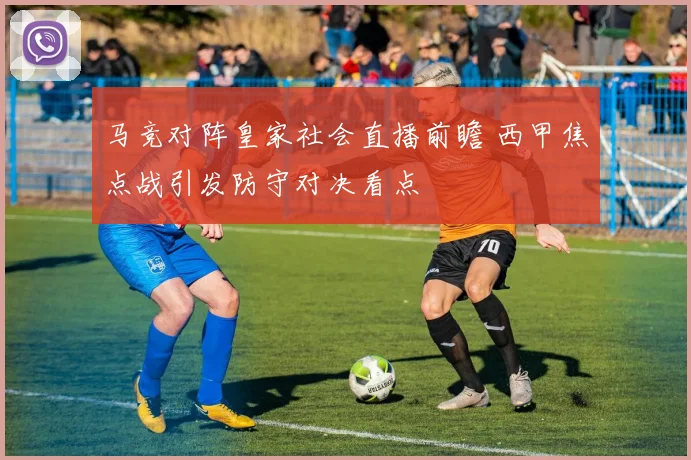 马竞对阵皇家社会直播前瞻 西甲焦点战引发防守对决看点